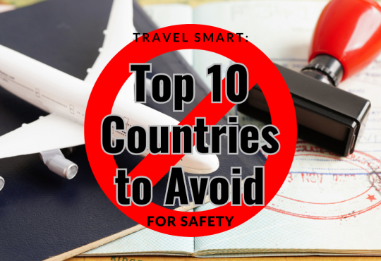 Travel Smart: Top 10 Countries to Avoid in 2025 for Safety